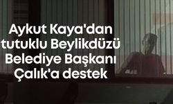 Aykut Kaya'dan tutuklu Beylikdüzü Belediye Başkanı Çalık'a destek
