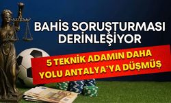Bahis soruşturması derinleşiyor! Soruşturmada adı geçen 5 teknik adamın yolu Antalya’ya düşmüş