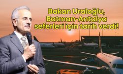 Bakan Uraloğlu, Batman-Antalya seferleri için tarih verdi!