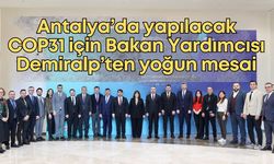 Antalya’da yapılacak COP31 için Bakan Yardımcısı Demiralp’ten yoğun mesai