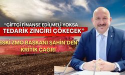 Eski ZMO Başkanı Şahin’den kritik çağrı: “Çiftçi finanse edilmeli yoksa tedarik zinciri çökecek”