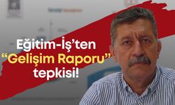 Eğitim-İş’ten “Gelişim Raporu” tepkisi!