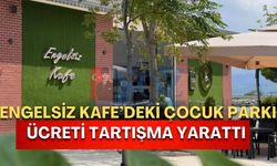 Engelsiz Kafe’deki çocuk parkı ücreti tartışma yarattı: 10 dakikası 120 TL