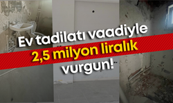 Ev tadilatı vaadiyle 2,5 milyon liralık vurgun!