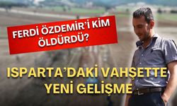 Isparta’daki vahşette yeni gelişme! Ferdi Özdemir’i kim öldürdü?