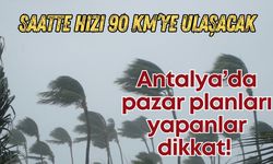 Antalya’da dikkat çeken uyarı! Saatte hızı 90 kilometre olacak!