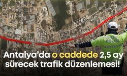 Antalya’da o caddede 2,5 ay sürecek trafik düzenlemesi!
