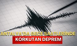 Antalya’da gece saatlerinde korkutan deprem