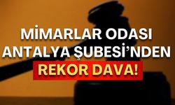 Mimarlar Odası Antalya Şubesi’nden rekor dava!