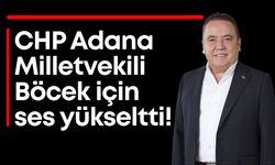 CHP Adana Milletvekili, Muhittin Böcek için ses yükseltti!
