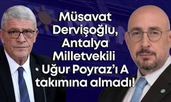 Müsavat Dervişoğlu, Antalya Milletvekili Uğur Poyraz’ı A takımına almadı!