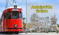 Antalya'da fırtına, Nostalji Tramvayı'nı durdurdu!