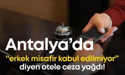 Antalya’da “erkek misafir kabul edilmiyor” diyen otele ceza yağdı!