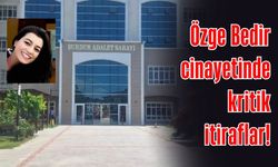 Özge Bedir cinayeti davasında yargılama başladı: Sanıklardan çarpıcı iddialar!