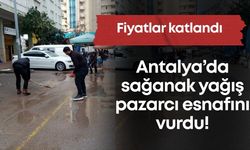 Antalya’da sağanak yağış pazarcı esnafını vurdu! Fiyatlar katlandı…