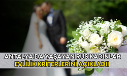 Antalya'da yaşayan Rus kadınlar, evlilik kriterlerini açıkladı! Ne ev, ne de dolgun maaş...