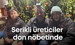 Serikli üreticiler don nöbetinde