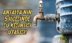 Antalya'nın 5 ilçesinde su kesintisi uyarısı: Depoların dolması bekleniyor