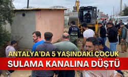 Antalya’da 3 yaşındaki çocuk sulama kanalına düştü
