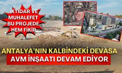 Antalya’nın kalbindeki devasa AVM inşaatı devam ediyor! İktidar ve muhalefet bu projede hem fikir