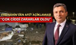 Vali Şahin’den afet açıklaması: “Çok ciddi zararlar oldu”