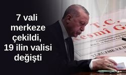 7 vali merkeze çekildi, 19 ilin valisi değişti