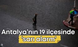 Antalya’nın 19 ilçesinde ‘sarı alarm’