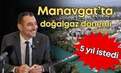 Manavgat’ta doğalgaz dönemi: Başkanvekili 5 yıl istedi