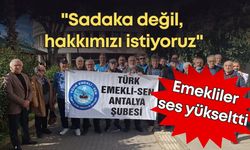 Antalya'da memur emeklileri tepkili: "Sadaka değil, hakkımızı istiyoruz"