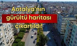 Antalya’nın gürültü haritası çıkartıldı!