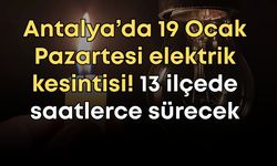 Antalya’da 19 Ocak Pazartesi elektrik kesintisi! 13 ilçede saatlerce sürecek