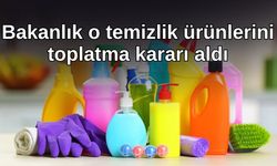 Bakanlık o temizlik ürünlerini toplatma kararı aldı