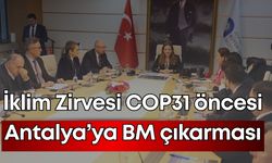 İklim Zirvesi COP31 öncesi Antalya’ya BM çıkarması