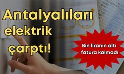 Antalya’da elektrik faturaları katlandı: Bin liranın altı fatura kalmadı