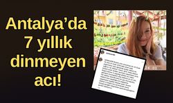 Antalya’da bir annenin 7 yıldır dinmeyen acısı