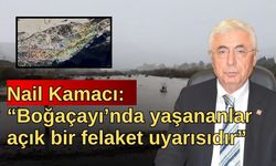 Nail Kamacı: “Boğaçayı’nda yaşananlar açık bir felaket uyarısıdır”