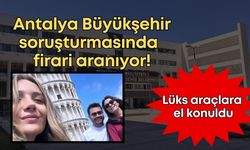 Antalya Büyükşehir soruşturmasında firari aranıyor!