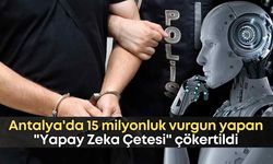 Antalya'da 15 milyonluk vurgun yapan "Yapay Zeka Çetesi" çökertildi