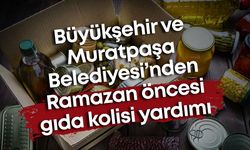 Büyükşehir ve Muratpaşa Belediyesi’nden Ramazan öncesi gıda kolisi yardımı