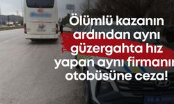 Ölümlü kazanın ardından aynı güzergahta hız yapan aynı firmanın otobüsüne ceza!