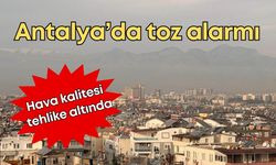 Antalya’da toz alarmı: Hava kalitesi tehlike altında