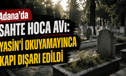 Adana’da sahte hoca avı: Yasin’i okuyamayınca kapı dışarı edildi