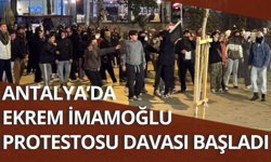 Antalya’da Ekrem İmamoğlu protestosu davası başladı