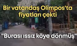 Bir vatandaş Olimpos'ta fiyatları çekti: "Burası ıssız köye dönmüş"