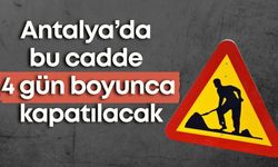 Antalya’da Mehmet Fatin Gökmen Caddesi 4 gün trafiğe kapatılacak