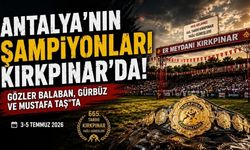 Antalya'nın şampiyonları Kırkpınar’da! Gözler İsmail Balaban, Ali Gürbüz ve Mustafa Taş'ta