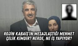 Rojin Kabaiş’in mesajlaştığı Mehmet Çelik kimdir? Nerde, ne iş yapıyor?