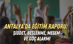 Antalya’da eğitim raporu: Şiddet, beslenme, MESEM ve göç alarmı