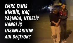 Emre Tanış kimdir, kaç yaşında, nereli? Hangi iş insanlarının adı geçiyor?