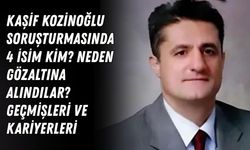 Kaşif Kozinoğlu soruşturmasında 4 isim kim? Neden gözaltına alındılar? Geçmişleri ve kariyerleri